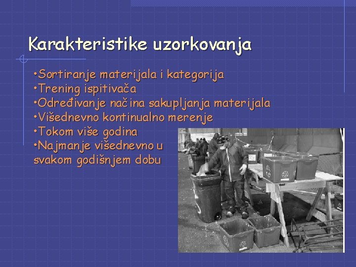 Karakteristike uzorkovanja • Sortiranje materijala i kategorija • Trening ispitivača • Određivanje načina sakupljanja Karakteristike uzorkovanja • Sortiranje materijala i kategorija • Trening ispitivača • Određivanje načina sakupljanja