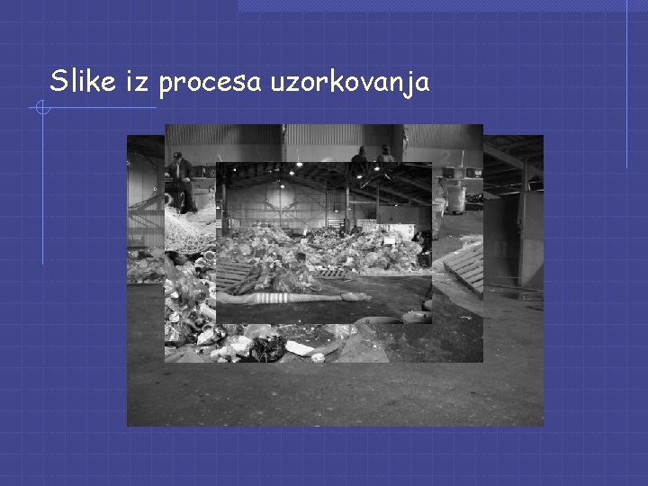 Slike iz procesa uzorkovanja Slike iz procesa uzorkovanja