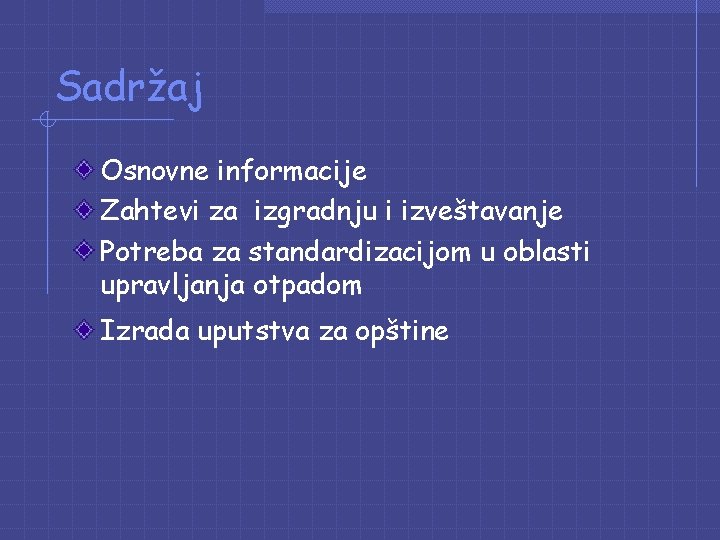 Sadržaj Osnovne informacije Zahtevi za izgradnju i izveštavanje Potreba za standardizacijom u oblasti upravljanja Sadržaj Osnovne informacije Zahtevi za izgradnju i izveštavanje Potreba za standardizacijom u oblasti upravljanja