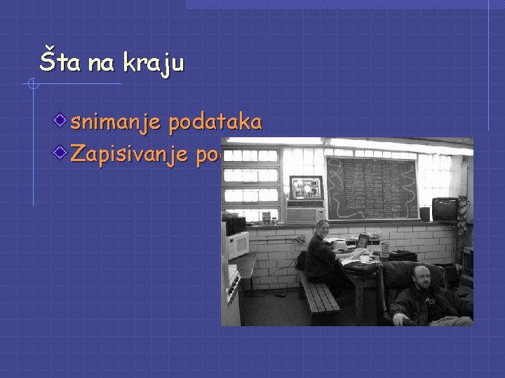 Šta na kraju snimanje podataka Zapisivanje podataka Šta na kraju snimanje podataka Zapisivanje podataka