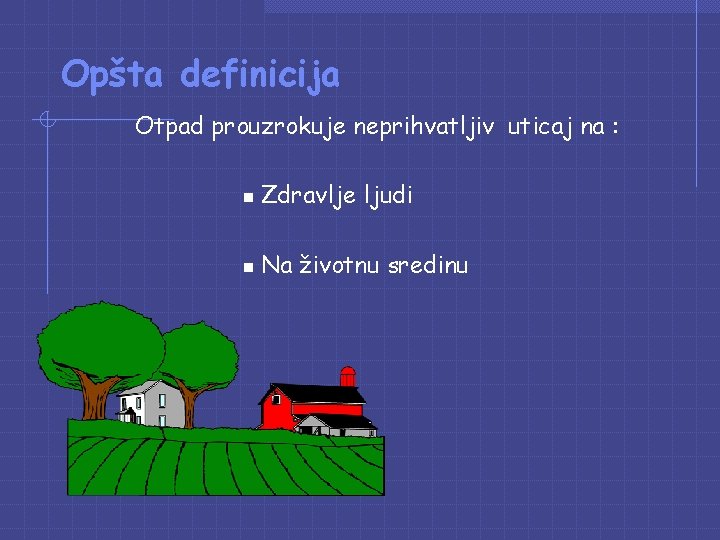 Opšta definicija Otpad prouzrokuje neprihvatljiv uticaj na : n Zdravlje ljudi n Na životnu Opšta definicija Otpad prouzrokuje neprihvatljiv uticaj na : n Zdravlje ljudi n Na životnu