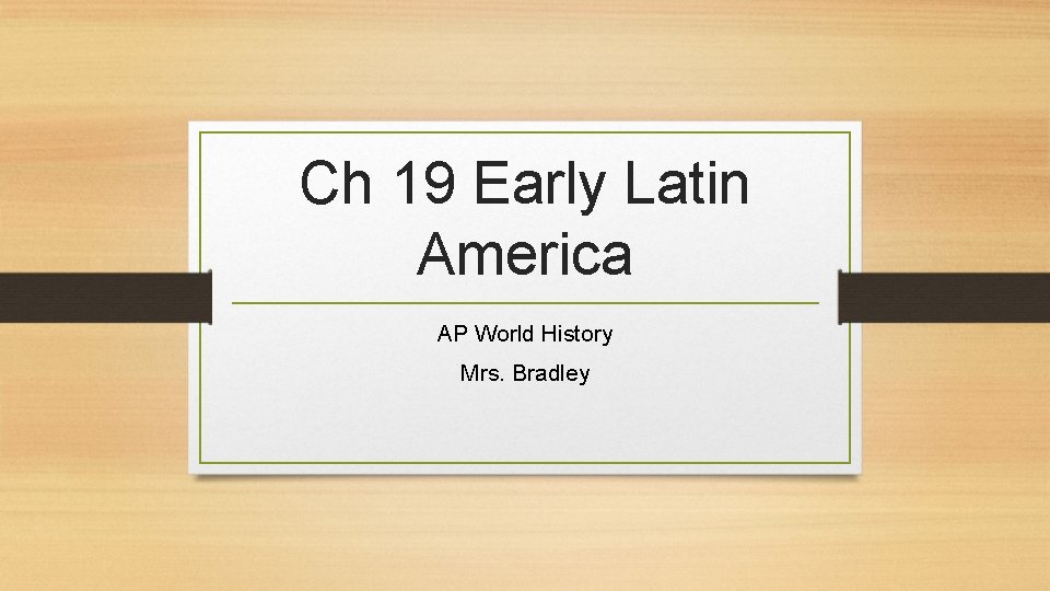 Ch 19 Early Latin America AP World History Mrs. Bradley Ch 19 Early Latin America AP World History Mrs. Bradley