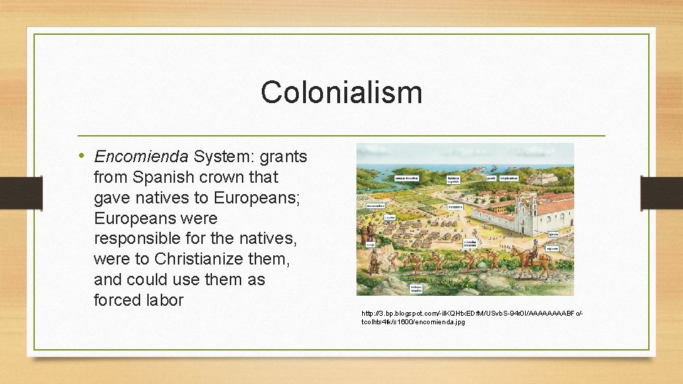 Colonialism • Encomienda System: grants from Spanish crown that gave natives to Europeans; Europeans Colonialism • Encomienda System: grants from Spanish crown that gave natives to Europeans; Europeans