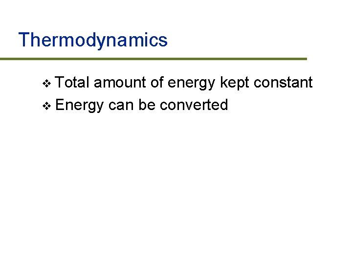 Thermodynamics v Total amount of energy kept constant v Energy can be converted 