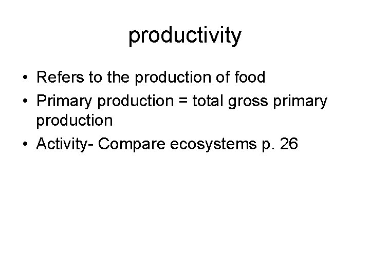 productivity • Refers to the production of food • Primary production = total gross