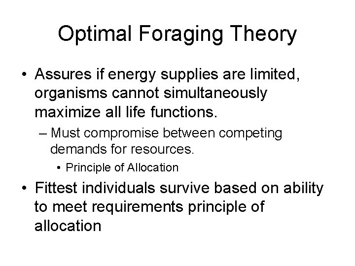 Optimal Foraging Theory • Assures if energy supplies are limited, organisms cannot simultaneously maximize