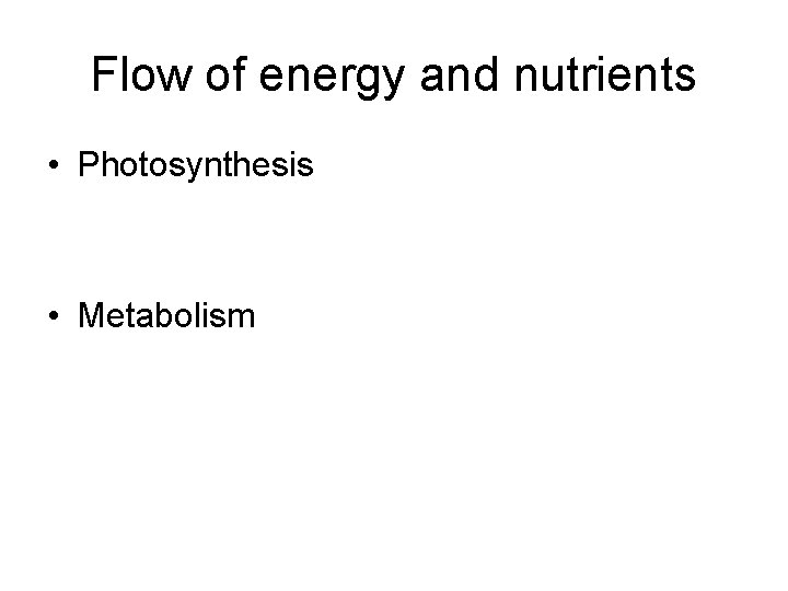 Flow of energy and nutrients • Photosynthesis • Metabolism 