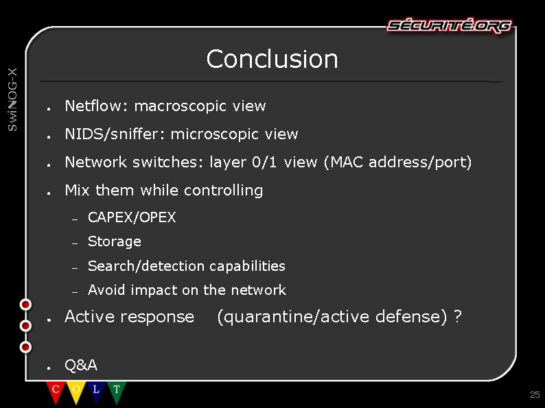 Swi. NOG-X Conclusion ● Netflow: macroscopic view ● NIDS/sniffer: microscopic view ● Network switches: