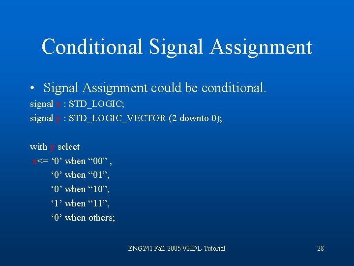 Conditional Signal Assignment • Signal Assignment could be conditional. signal x : STD_LOGIC; signal