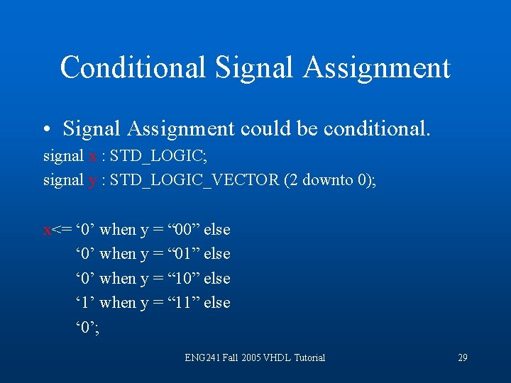 Conditional Signal Assignment • Signal Assignment could be conditional. signal x : STD_LOGIC; signal