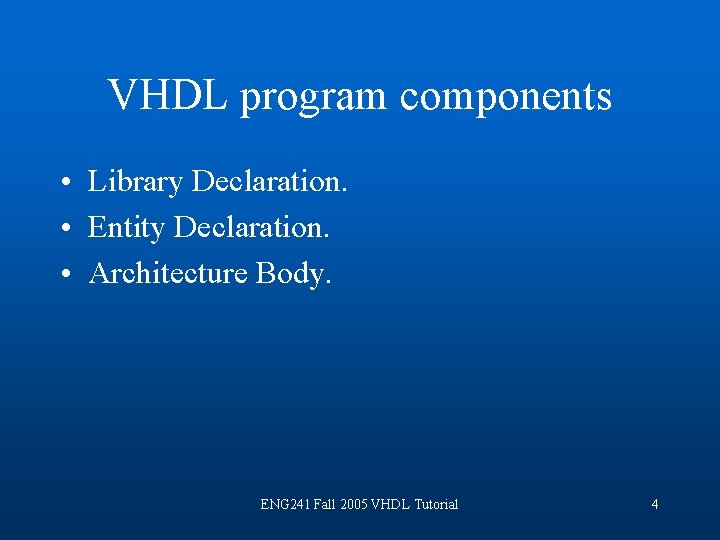 VHDL program components • Library Declaration. • Entity Declaration. • Architecture Body. ENG 241