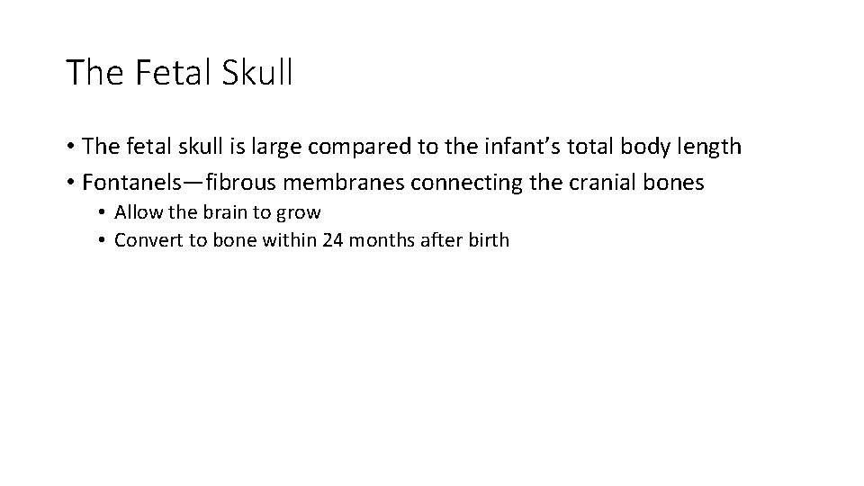 The Fetal Skull • The fetal skull is large compared to the infant’s total