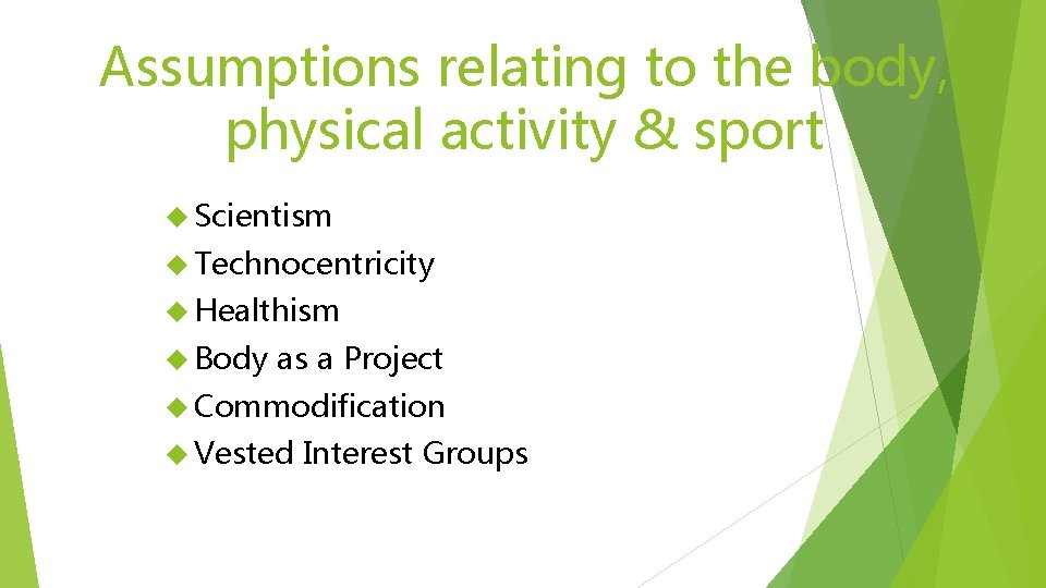 Assumptions relating to the body, physical activity & sport Scientism Technocentricity Healthism Body as