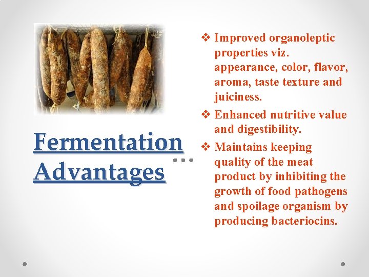 Fermentation Advantages v Improved organoleptic properties viz. appearance, color, flavor, aroma, taste texture and
