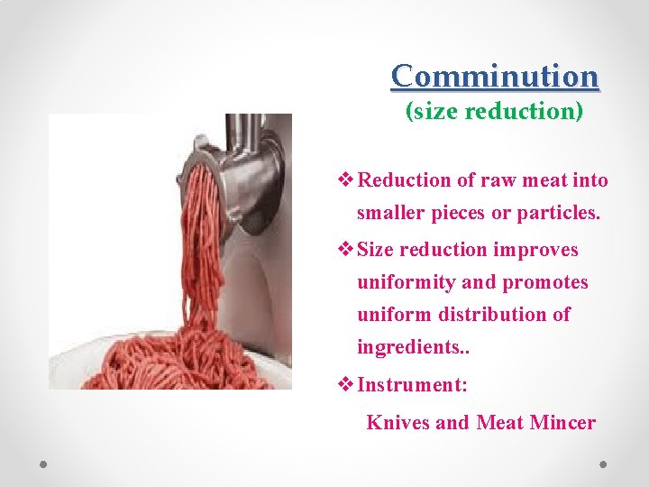 Comminution (size reduction) v. Reduction of raw meat into smaller pieces or particles. v.