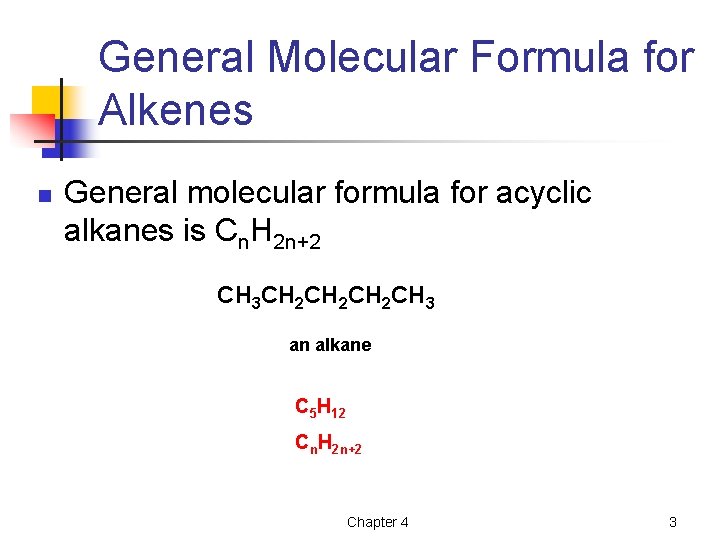 General Molecular Formula for Alkenes n General molecular formula for acyclic alkanes is Cn.