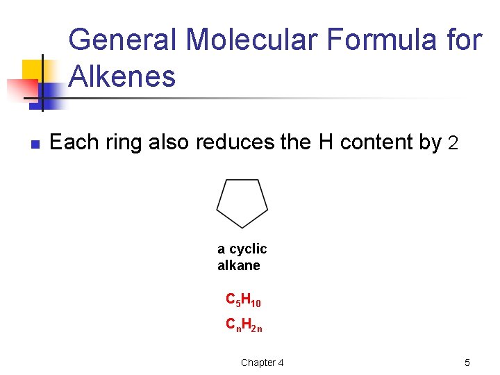 General Molecular Formula for Alkenes n Each ring also reduces the H content by