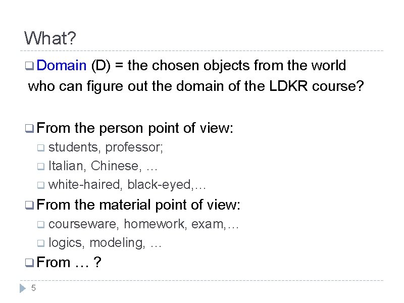 What? q Domain (D) = the chosen objects from the world who can figure