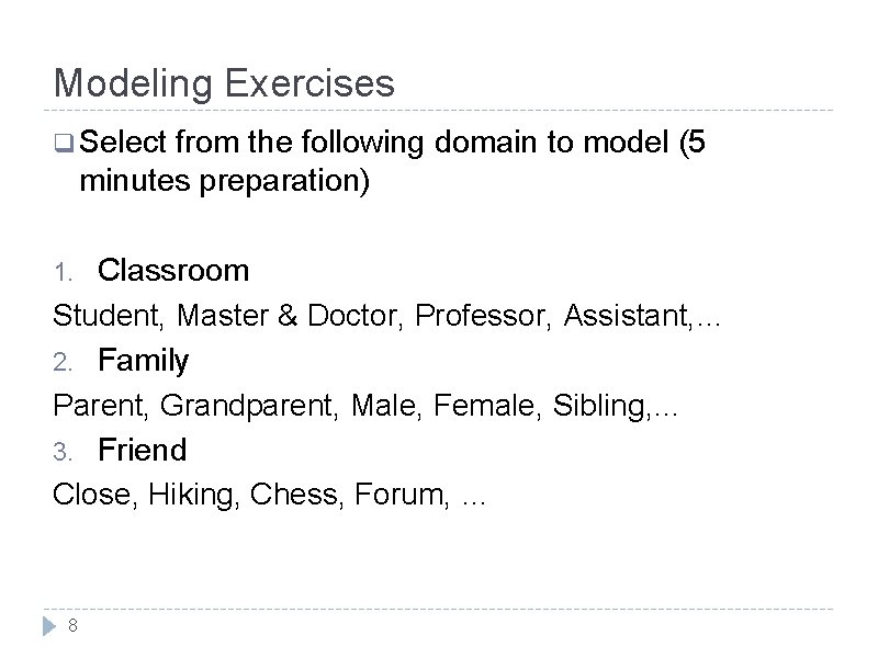 Modeling Exercises q Select from the following domain to model (5 minutes preparation) Classroom