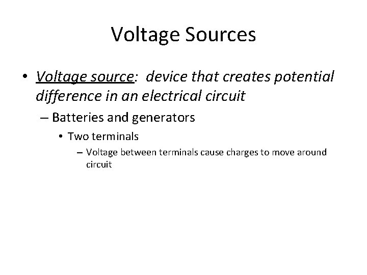 Voltage Sources • Voltage source: device that creates potential difference in an electrical circuit
