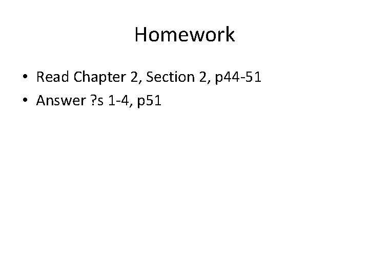 Homework • Read Chapter 2, Section 2, p 44 -51 • Answer ? s