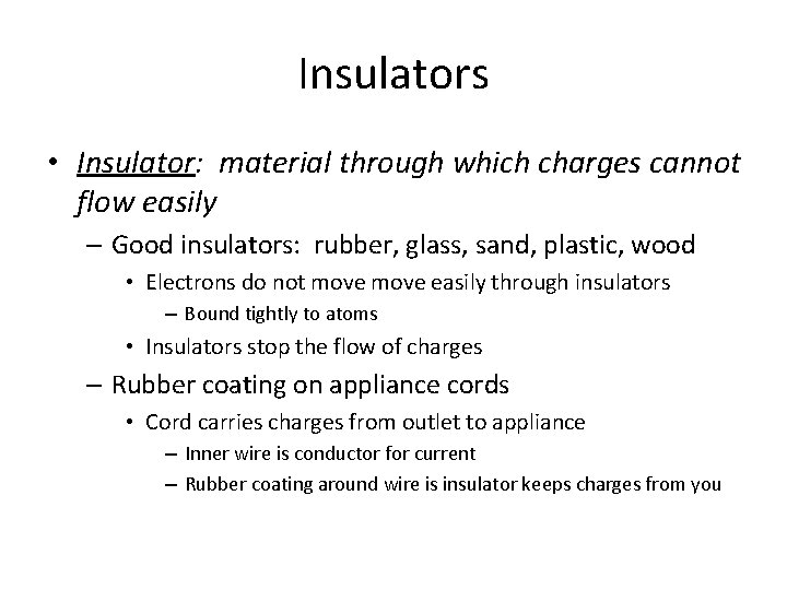 Insulators • Insulator: material through which charges cannot flow easily – Good insulators: rubber,