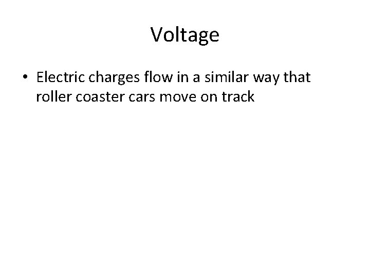 Voltage • Electric charges flow in a similar way that roller coaster cars move