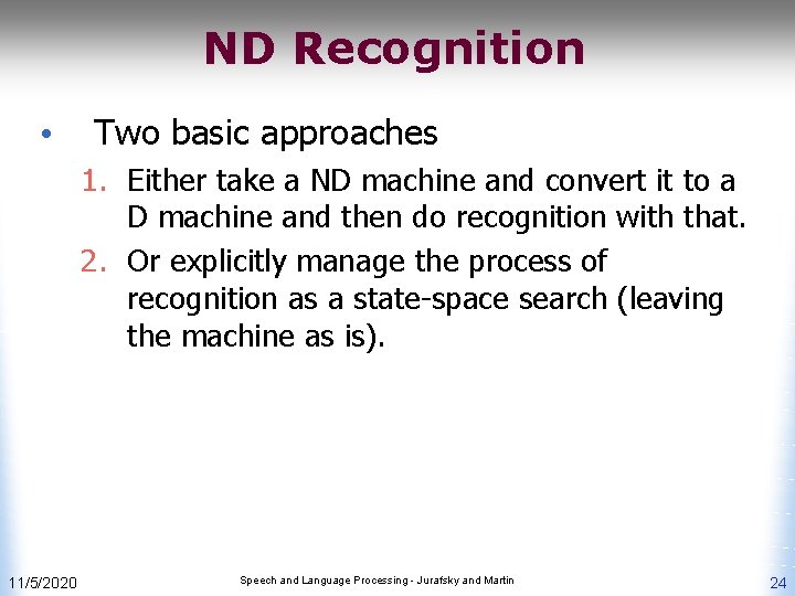 ND Recognition • Two basic approaches 1. Either take a ND machine and convert