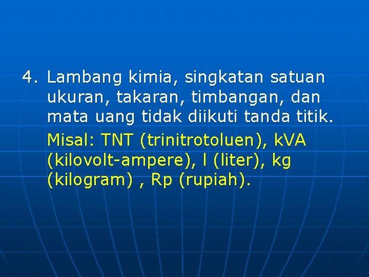 4. Lambang kimia, singkatan satuan ukuran, takaran, timbangan, dan mata uang tidak diikuti tanda