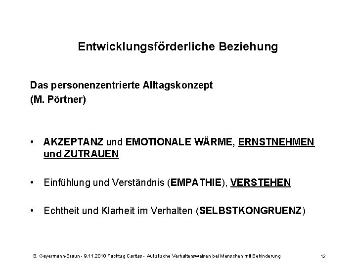 Entwicklungsförderliche Beziehung Das personenzentrierte Alltagskonzept (M. Pörtner) • AKZEPTANZ und EMOTIONALE WÄRME, ERNSTNEHMEN und