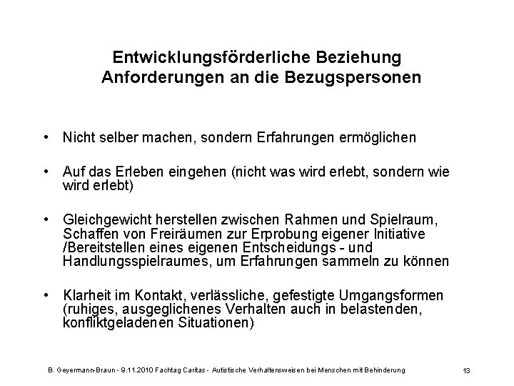 Entwicklungsförderliche Beziehung Anforderungen an die Bezugspersonen • Nicht selber machen, sondern Erfahrungen ermöglichen •