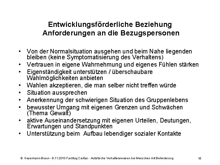 Entwicklungsförderliche Beziehung Anforderungen an die Bezugspersonen • Von der Normalsituation ausgehen und beim Nahe