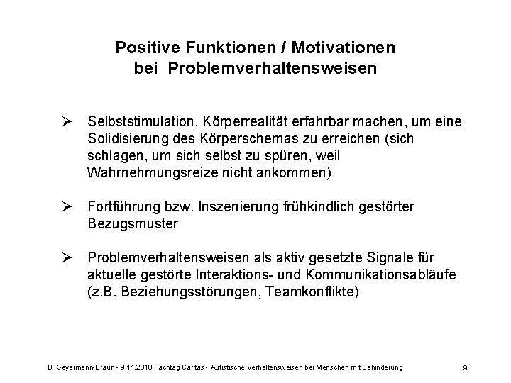 Positive Funktionen / Motivationen bei Problemverhaltensweisen Ø Selbststimulation, Körperrealität erfahrbar machen, um eine Solidisierung