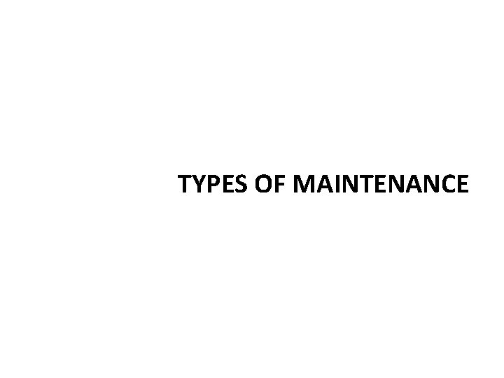 TYPES OF MAINTENANCE 
