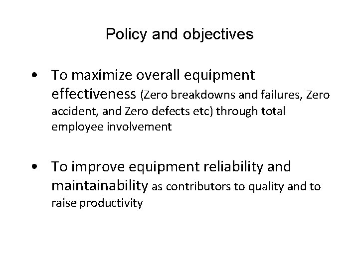 Policy and objectives • To maximize overall equipment effectiveness (Zero breakdowns and failures, Zero Policy and objectives • To maximize overall equipment effectiveness (Zero breakdowns and failures, Zero
