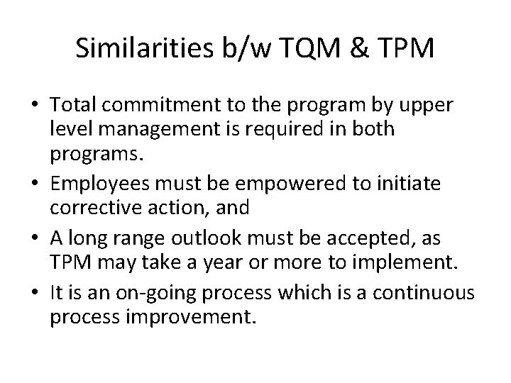 Similarities b/w TQM & TPM • Total commitment to the program by upper level