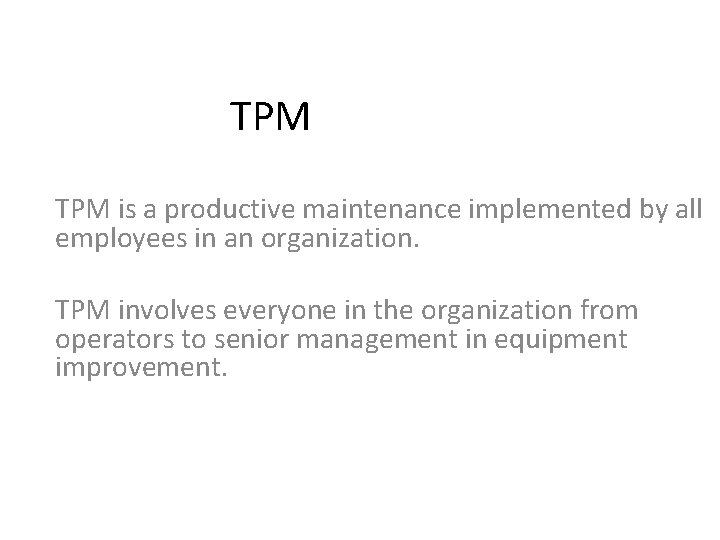  TPM is a productive maintenance implemented by all employees in an organization. TPM