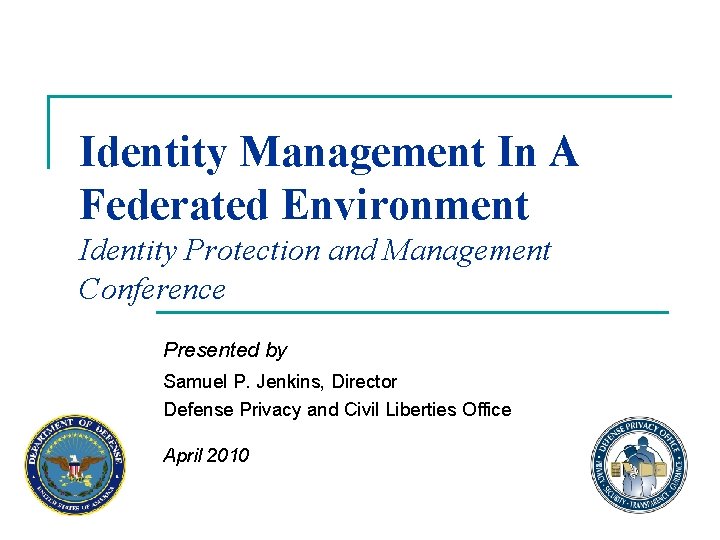 Identity Management In A Federated Environment Identity Protection and Management Conference Presented by Samuel