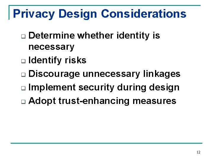 Privacy Design Considerations Determine whether identity is necessary q Identify risks q Discourage unnecessary