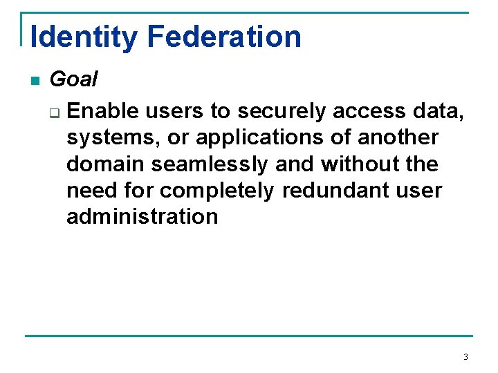 Identity Federation n Goal q Enable users to securely access data, systems, or applications