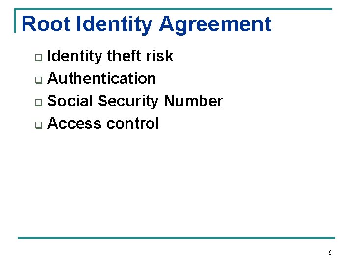 Root Identity Agreement Identity theft risk q Authentication q Social Security Number q Access