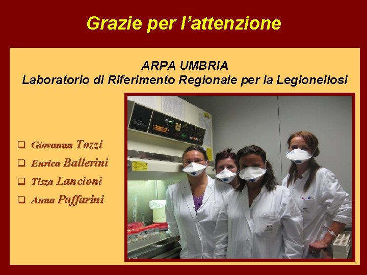 Grazie per l’attenzione ARPA UMBRIA Laboratorio di Riferimento Regionale per la Legionellosi q Giovanna