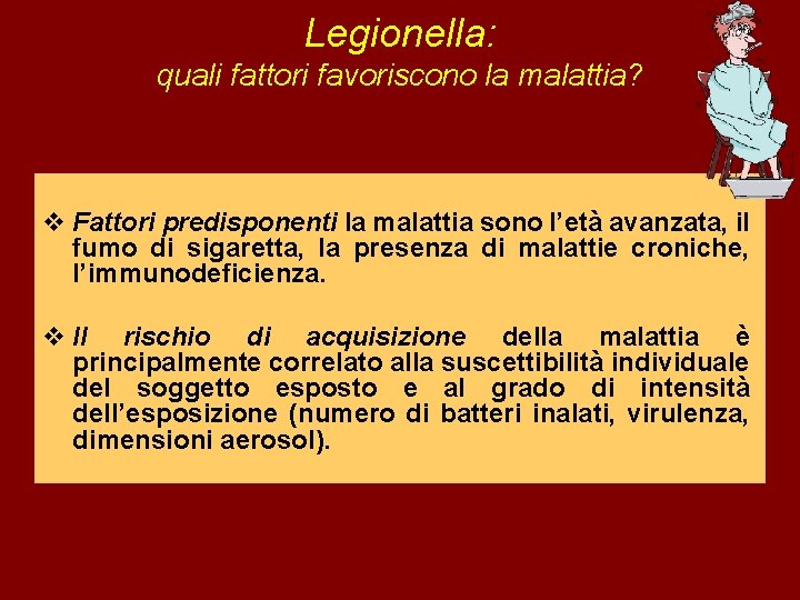 Legionella: quali fattori favoriscono la malattia? v Fattori predisponenti la malattia sono l’età avanzata,