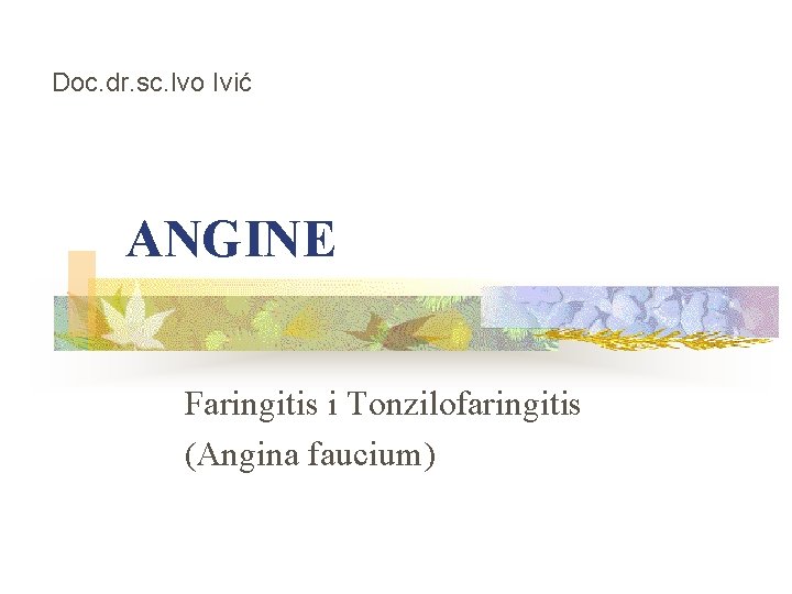 Doc. dr. sc. Ivo Ivić ANGINE Faringitis i Tonzilofaringitis (Angina faucium) 