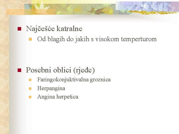 n Najčešće katralne n n Od blagih do jakih s visokom temperturom Posebni oblici