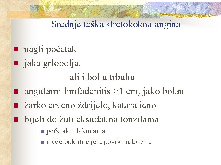 Srednje teška stretokokna angina n n nagli početak jaka grlobolja, ali i bol u Srednje teška stretokokna angina n n nagli početak jaka grlobolja, ali i bol u