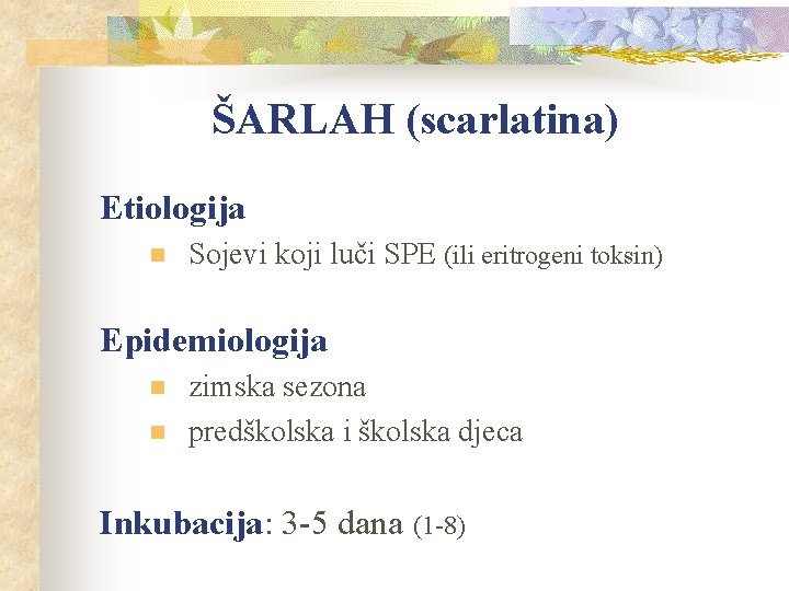 ŠARLAH (scarlatina) Etiologija n Sojevi koji luči SPE (ili eritrogeni toksin) Epidemiologija n n