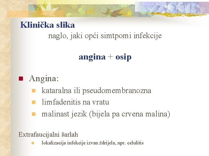 Klinička slika naglo, jaki opći simtpomi infekcije angina + osip n Angina: n n