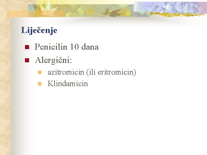 Liječenje n n Penicilin 10 dana Alergični: n n azitromicin (ili eritromicin) Klindamicin 