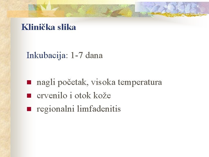 Klinička slika Inkubacija: 1 -7 dana n nagli početak, visoka temperatura crvenilo i otok